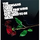 I Need Some Fine Wine And You, You Need To Be Nicer
