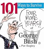 101 Ways to Survive Four More Years of George W. Bush