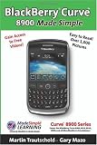BlackBerry(r) Curve(tm) 8900 Made Simple: For the Curve(tm) 8900, 8910, 8920, 8930, and all 89xx Series BlackBerry Smartphones.