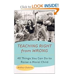 Teaching Right from Wrong: Forty Things you can do to Raise a Moral Child