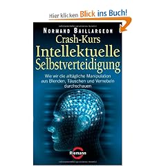 Crash-Kurs Intellektuelle Selbstverteidigung: Wie wir die allt�gliche Manipulation aus Blenden, T�uschen und Vernebeln durchschauen