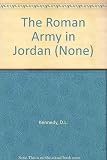 The Roman army in Jordan : a handbook prepared on the occasion of the XVIIIth International Congress of Roman Frontier Studies, Amman, Jordan, 2-11 September 2000