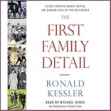 The First Family Detail: Secret Service Agents Reveal the Hidden Lives of the Presidents