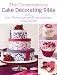 Contemporary Cake Decorator's Bible: Over 150 Techniques and 80 Stunning Projects