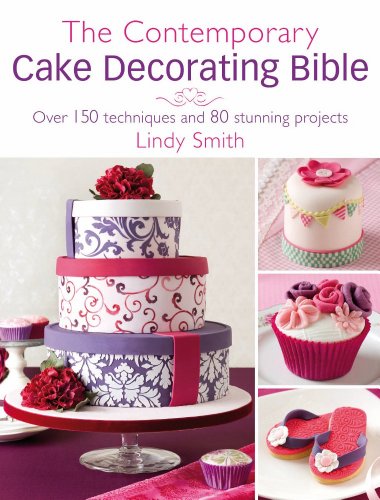 Contemporary Cake Decorator's Bible: Over 150 Techniques and 80 Stunning Projects
