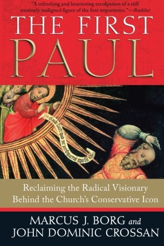 The First Paul: Reclaiming the Radical Visionary Behind the Church's Conservative Icon by Marcus J. Borg (March 02,2010)