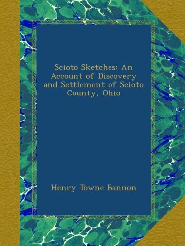 Scioto Sketches: An Account of Discovery and Settlement of Scioto County, Ohio