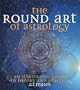 The Round Art of Astrology: An Illustrated Guide to Theory and Practice
