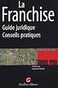 La Franchise : Guide juridique-Conseils pratiques