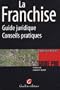 La Franchise : Guide juridique-Conseils pratiques