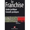 La Franchise : Guide juridique-Conseils pratiques