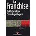La Franchise : Guide juridique-Conseils pratiques