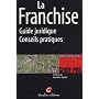 La Franchise : Guide juridique-Conseils pratiques