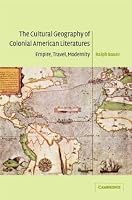 The Cultural Geography of Colonial American Literatures: Empire, Travel, Modernity (Cambridge Studies in American Literature and Culture)