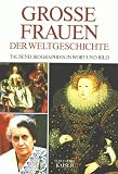 Gro�e Frauen der Weltgeschichte. Tausend Biographien in Wort und Bild - 