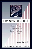 Exposing Prejudice: Puerto Rican Experiences Of Language, Race, And Class (Institutional Structures of Feeling)