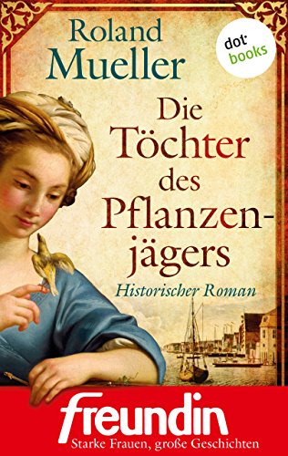 Die Töchter des Pflanzenjägers: Historischer Roman - Edition 