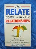 The Relate guide to better relationships : practical ways to make your love last from the experts in marriage guidance