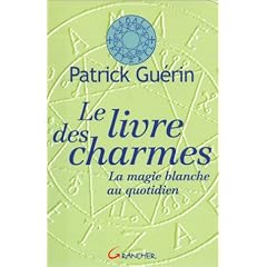 Le Livre des charmes : La Magie blanche quotidienne