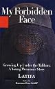 MY FORBIDDEN FACE: GROWING UP UNDER THE TALIBAN: A YOUNG WOMAN'S STORY by Latifa