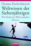 Weltwissen der Siebenj�hrigen: Wie Kinder die Welt entdecken k�nnen