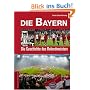 Die Bayern. Die Geschichte des deutschen Rekordmeisters