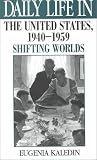 Daily Life in the United States, 1940-1959: Shifting Worlds (The Greenwood Bress Daily Life Through History Series)