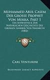 Muhammed Abul Casem Der Grosse Prophet Von Mekka, Part 1: Ein Seitenstuck Zur Naturlichen Geschichte Des Grossen Lehrers Von Nazareth (1802)