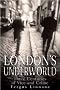 London's Underworld: Three Centuries of Vice and Crime