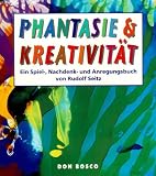 Phantasie und Kreativitaet: Ein Spiel-, Nachdenk- und Anregungsbuch