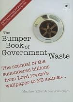 The Bumper Book of Government Waste: The scandal of the squandered billions from Lord Irvine's wallpaper to EU saunas