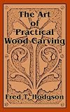 Art of Practical Wood Carving, The by Fred T. Hodgson