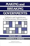 Making and Breaking Governments: Cabinets and Legislatures in Parliamentary Democracies (Political Economy of Institutions and Decisions)