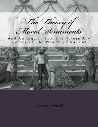 The Theory of Moral Sentiments And: An Inquiry Into The Nature And Causes Of The Wealth Of Nations