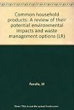 Common household products : a review of their potential environmental impacts and waste management options