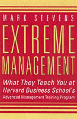 Extreme Management : What They Teach You at Harvard Business School's Advanced Management Training Program