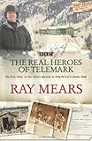 The Real Heroes of Telemark: The True Story of the Secret Mission to Stop Hitler's Atomic Bomb