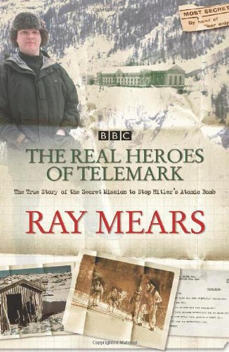The Real Heroes of Telemark: The True Story of the Secret Mission to Stop Hitler's Atomic Bomb