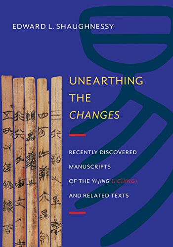 Unearthing the Changes: Recently Discovered Manuscripts of the Yi Jing (I Ching) and Related Texts  (Translations from the Asian Classics)