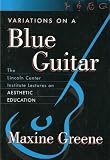 Variations on a Blue Guitar: The Lincoln Center Institute Lectures on Aesthetic Education