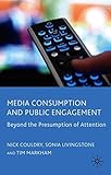 Media consumption and public engagement : beyond the presumption of attention