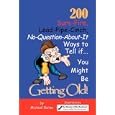 200 Sure-Fire, Lead-Pipe-Cinch, No-Question-About-It, Ways to Tell -- You Might Be Getting Old!
