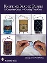Knitting Beaded Purses: A Complete Guide to Creating Your Own (Schiffer Books)