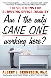 Am I The Only Sane One Working Here?: 101 Solutions for Surviving Office Insanity