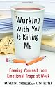 Working With You is Killing Me: Freeing Yourself from Emotional Traps at Work