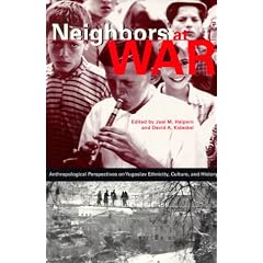 Neighbors at War: Anthropological Perspectives on Yugoslav Ethnicity, Culture and History