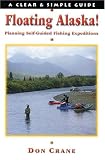 Floating Alaska! Planning Self-Guided Fishing Expeditions (Clear & Simple Guides) (Clear & Simple Guides)