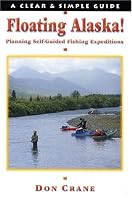 Floating Alaska! Planning Self-Guided Fishing Expeditions (Clear & Simple Guides) (Clear & Simple Guides)