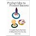 Product Idea to Product Success: A Complete Step-by-Step Guide to Making Money from Your Idea