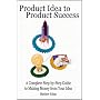 Product Idea to Product Success: A Complete Step-by-Step Guide to Making Money from Your Idea